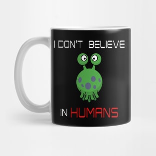 I Don't Believe in Humans - Sarcastic Alien - Funny UFO Mug